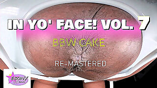 In Yo' Face! Vol. 7 - Bbw Cake - Black Bbw Milf Toilet Pov [Re-Mastered]