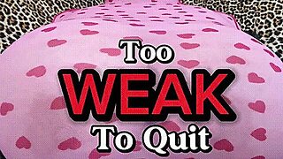 Too Weak To Quit